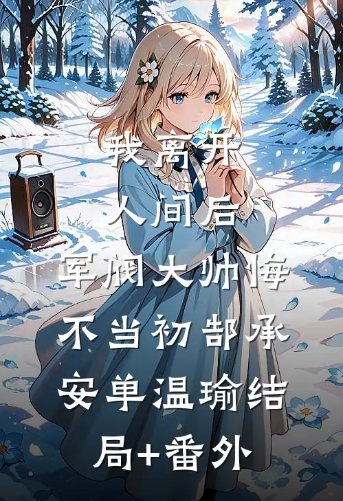 我离开人间后，军阀大帅悔不当初郜承安单温瑜结局+番外