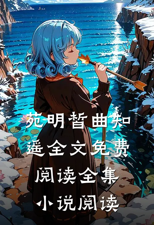 苑明皙曲知遥全文免费阅读全集小说阅读