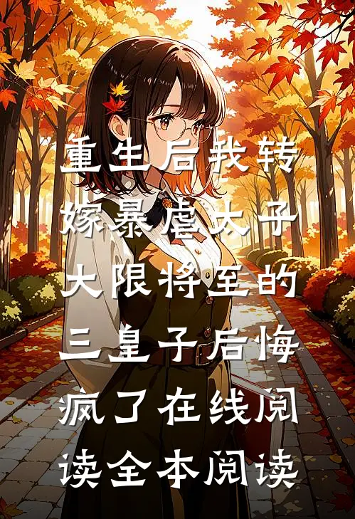 重生后我转嫁暴虐太子，大限将至的三皇子后悔疯了在线阅读全本阅读