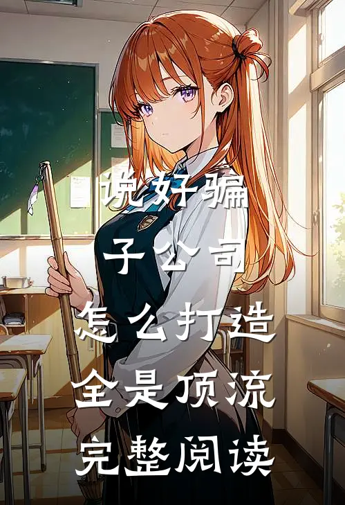 说好骗子公司，怎么打造全是顶流完整阅读