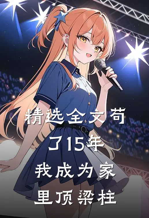 精选全文苟了15年，我成为家里顶梁柱