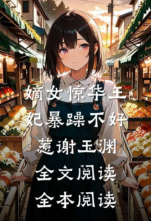 嫡女惊华王妃暴躁不好惹 谢玉渊全文阅读全本阅读