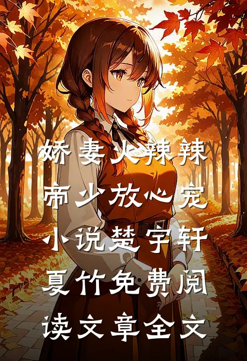 娇妻火辣辣:帝少放心宠小说楚宇轩夏竹免费阅读文章全文