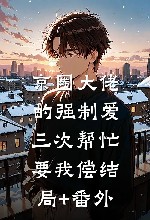 京圈大佬的强制爱：三次帮忙要我偿结局+番外