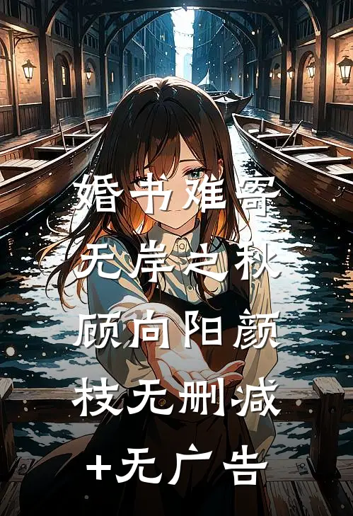 婚书难寄，无岸之秋顾向阳颜枝无删减+无广告
