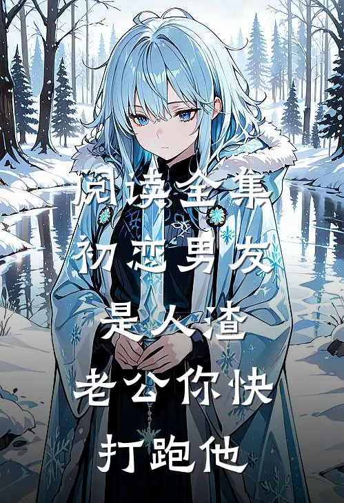 阅读全集初恋男友是人渣，老公你快打跑他