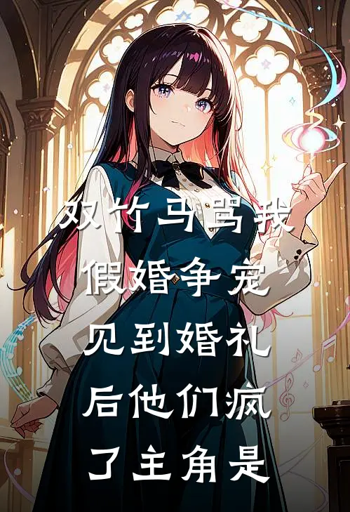 双竹马骂我假婚争宠，见到婚礼后他们疯了主角是