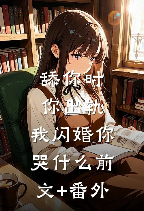 舔你时你出轨，我闪婚你哭什么前文+番外