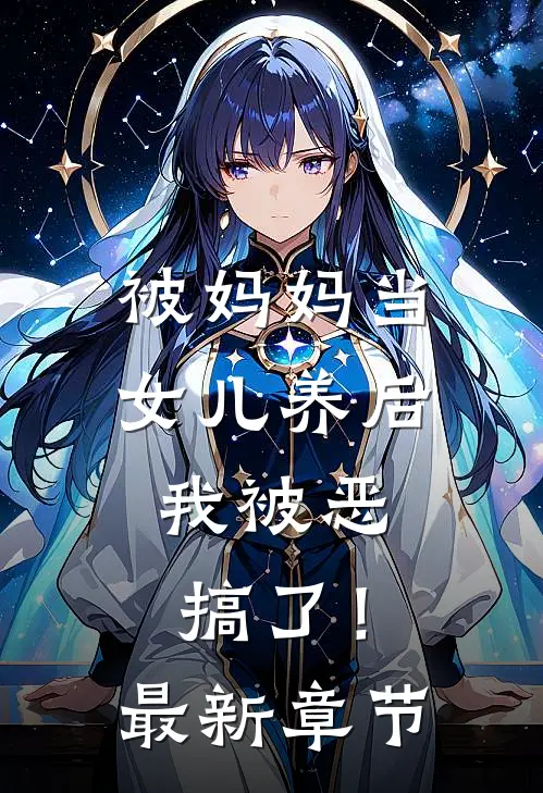 被妈妈当女儿养后，我被恶搞了！最新章节