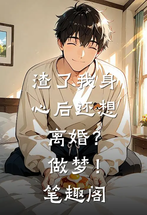 渣了我身心后还想离婚？做梦！笔趣阁