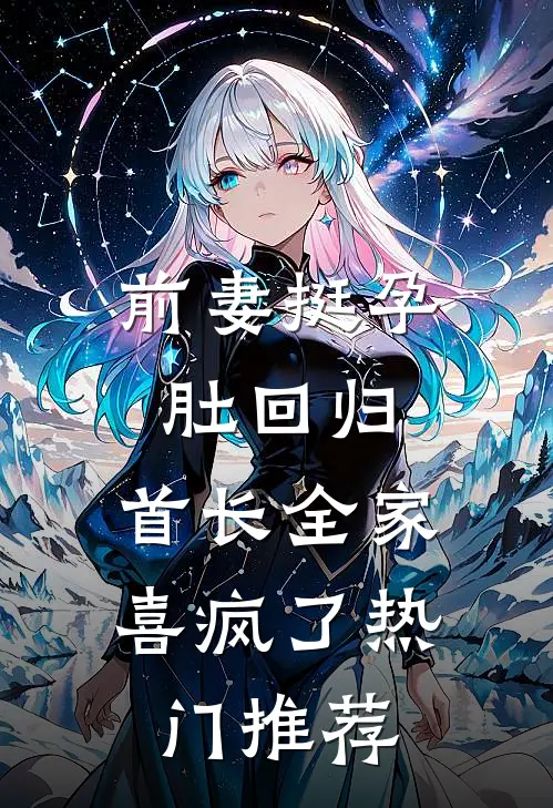 前妻挺孕肚回归，首长全家喜疯了热门推荐