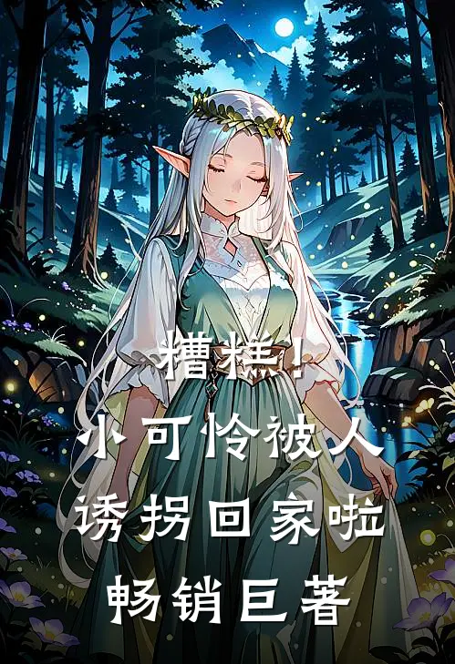 糟糕！小可怜被人诱拐回家啦畅销巨著