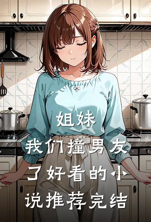 姐妹，我们撞男友了好看的小说推荐完结