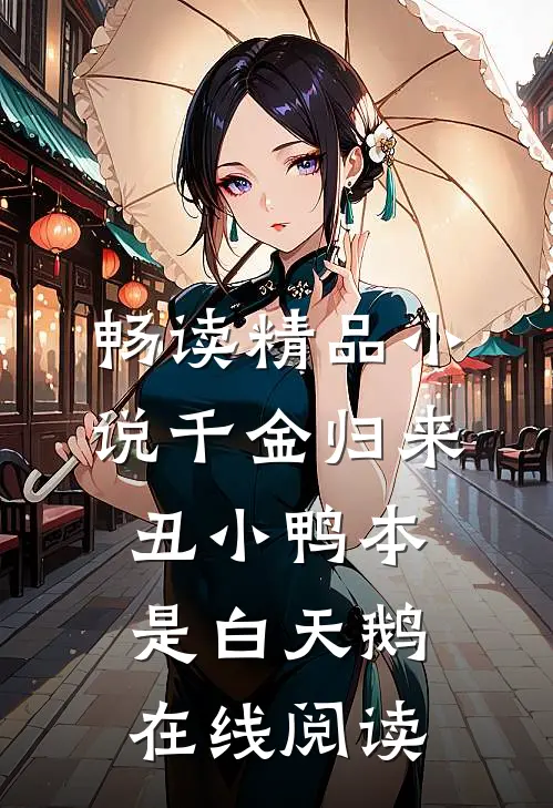 畅读精品小说千金归来丑小鸭本是白天鹅在线阅读