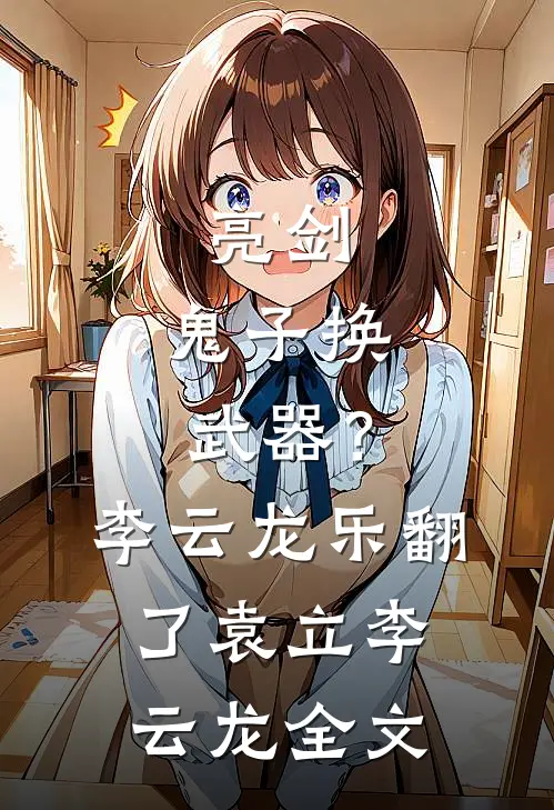 亮剑：鬼子换武器？李云龙乐翻了袁立李云龙全文