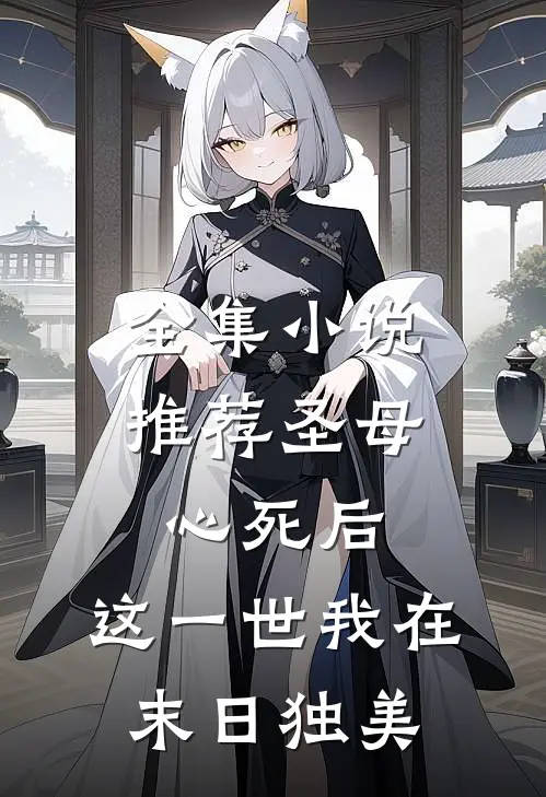 全集小说推荐圣母心死后，这一世我在末日独美