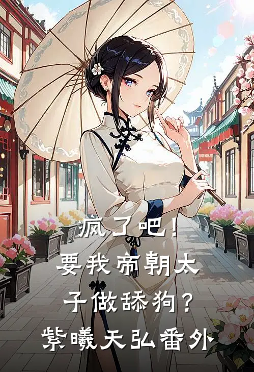 疯了吧！要我帝朝太子做舔狗？紫曦天弘番外