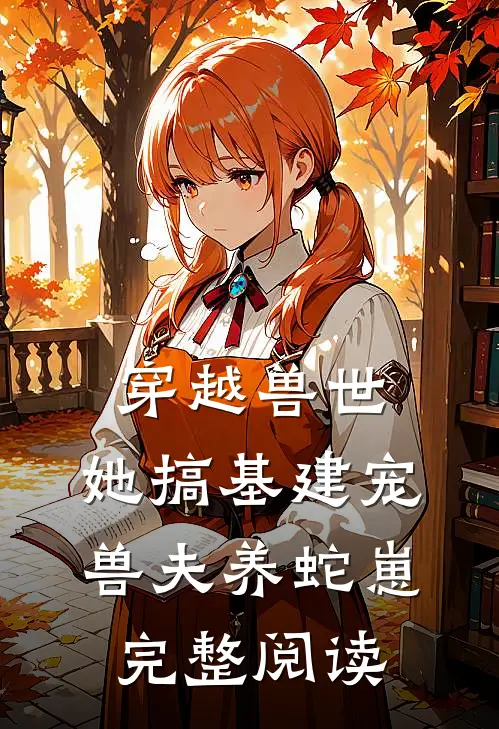 穿越兽世，她搞基建宠兽夫养蛇崽完整阅读