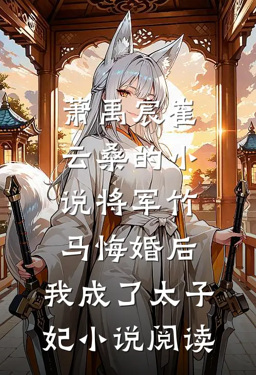 萧禹宸崔云桑的小说将军竹马悔婚后，我成了太子妃小说阅读