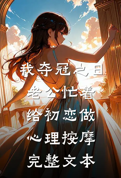 我夺冠之日，老公忙着给初恋做心理按摩完整文本