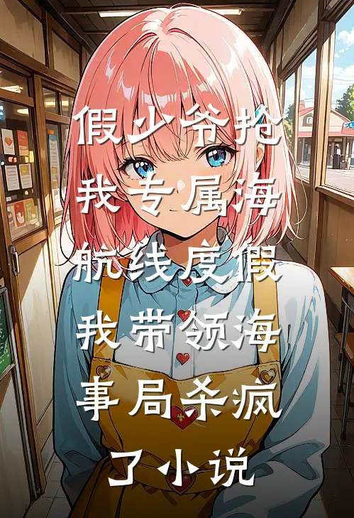 假少爷抢我专属海航线度假，我带领海事局杀疯了小说