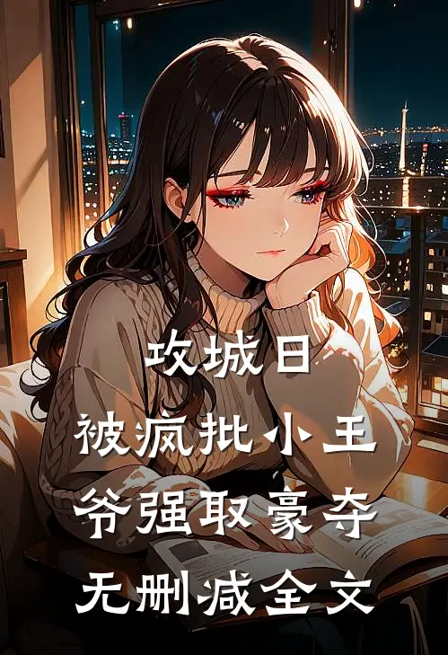 攻城日，被疯批小王爷强取豪夺无删减全文