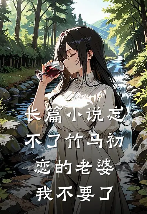 长篇小说忘不了竹马初恋的老婆，我不要了