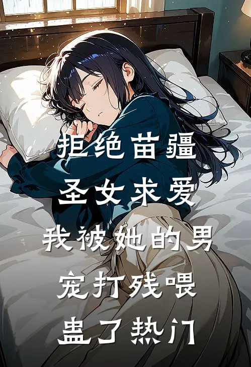 拒绝苗疆圣女求爱，我被她的男宠打残喂蛊了热门