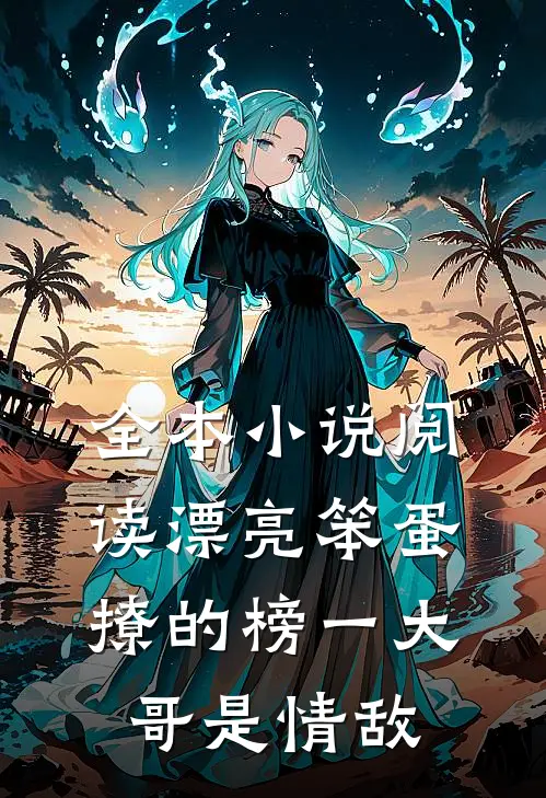 全本小说阅读漂亮笨蛋撩的榜一大哥是情敌