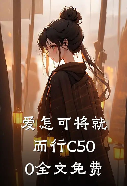 爱怎可将就而行C500全文免费