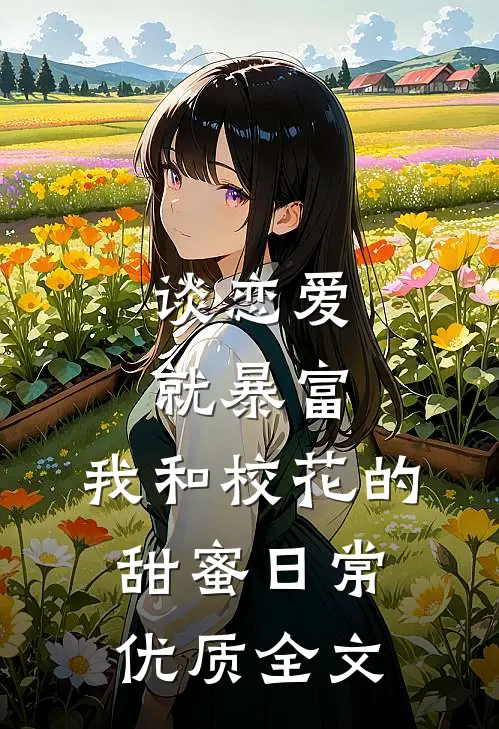 谈恋爱就暴富，我和校花的甜蜜日常优质全文