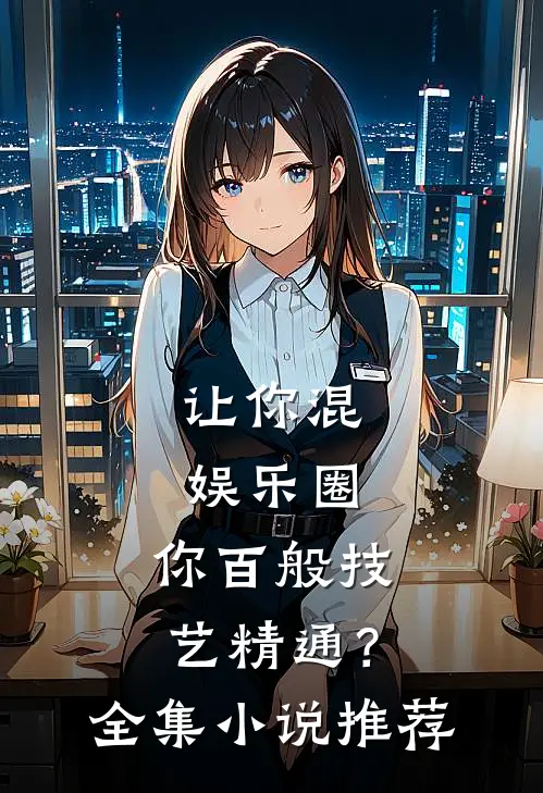 让你混娱乐圈，你百般技艺精通？全集小说推荐