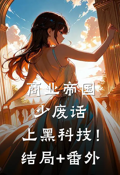 商业帝国：少废话，上黑科技！结局+番外