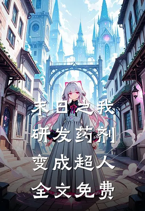 末日之我研发药剂变成超人全文免费