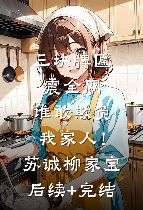 三块牌匾震全网，谁敢欺负我家人！苏诚柳家宝后续+完结