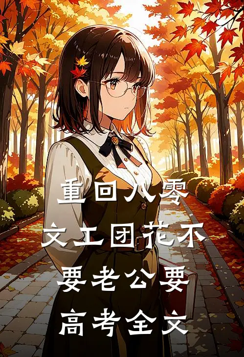重回八零，文工团花不要老公要高考全文