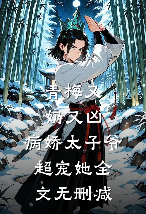 青梅又奶又凶，病娇太子爷超宠她全文无删减