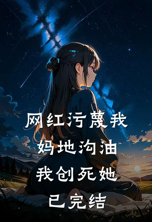 网红污蔑我妈地沟油，我创死她已完结