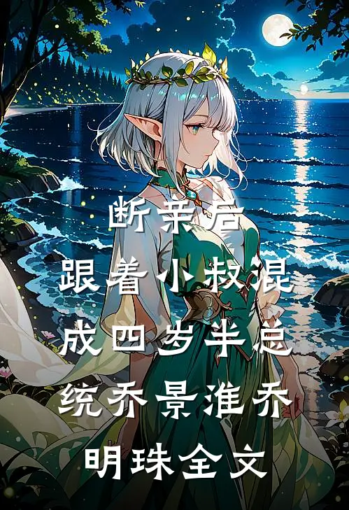 断亲后，跟着小叔混成四岁半总统乔景淮乔明珠全文