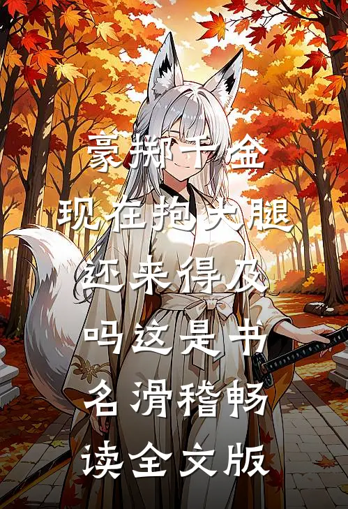 豪掷千金:现在抱大腿还来得及吗这是书名[滑稽]畅读全文版