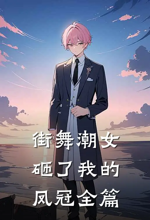 街舞潮女砸了我的凤冠全篇