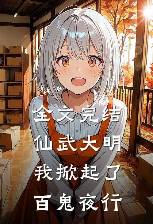 全文完结仙武大明：我掀起了百鬼夜行
