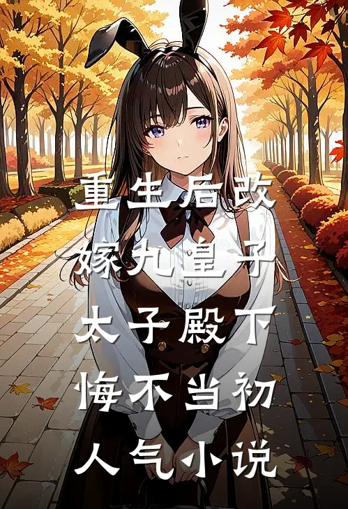 重生后改嫁九皇子，太子殿下悔不当初人气小说