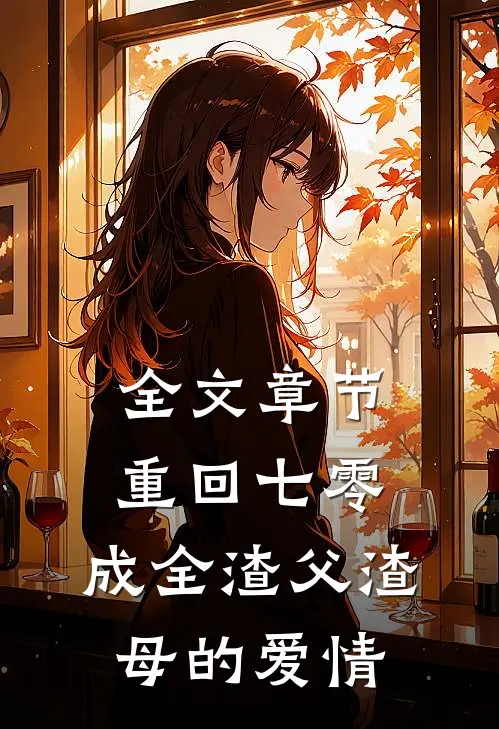 全文章节重回七零，成全渣父渣母的爱情