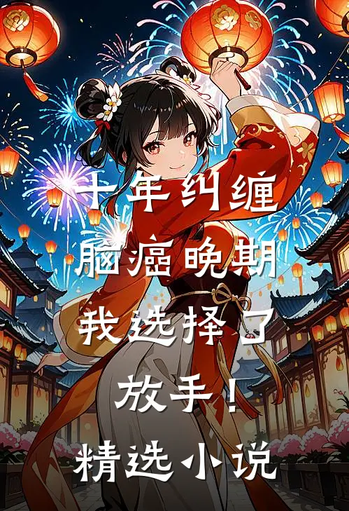 十年纠缠：脑癌晚期，我选择了放手！精选小说