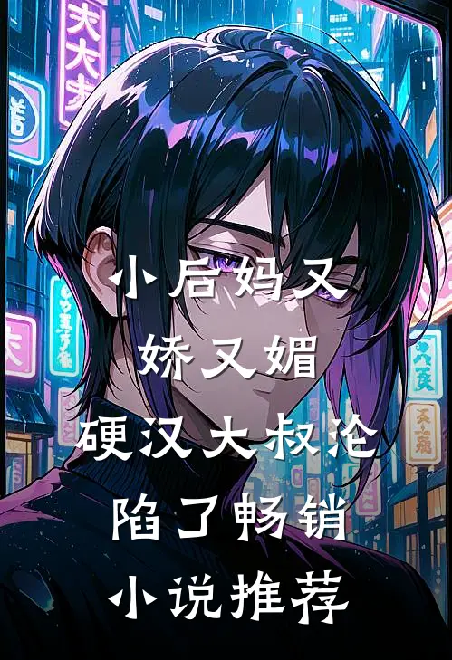 小后妈又娇又媚：硬汉大叔沦陷了畅销小说推荐