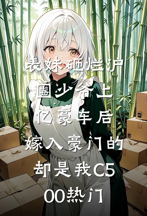 表妹砸烂沪圈少爷上亿豪车后，嫁入豪门的却是我C500热门