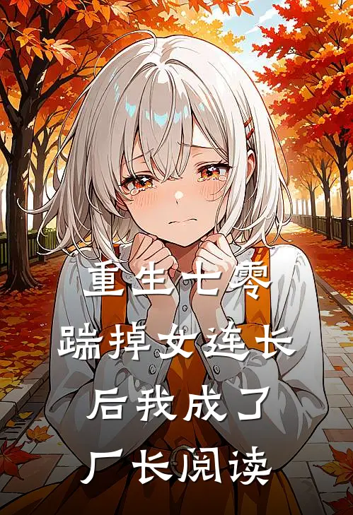 重生七零，踹掉女连长后我成了厂长阅读