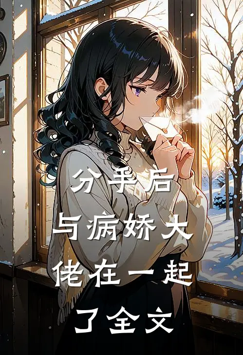 分手后，与病娇大佬在一起了全文