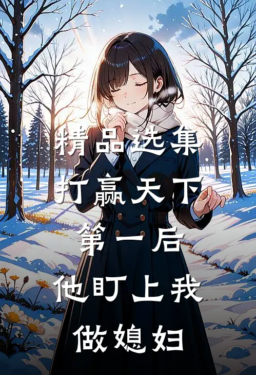 精品选集打赢天下第一后，他盯上我做媳妇